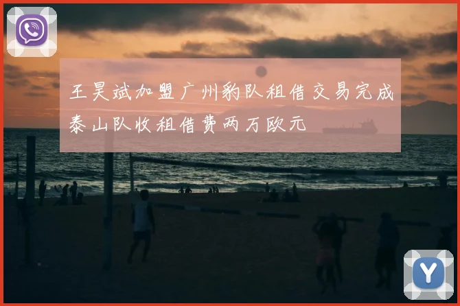 王昊斌加盟广州豹队租借交易完成泰山队收租借费两万欧元