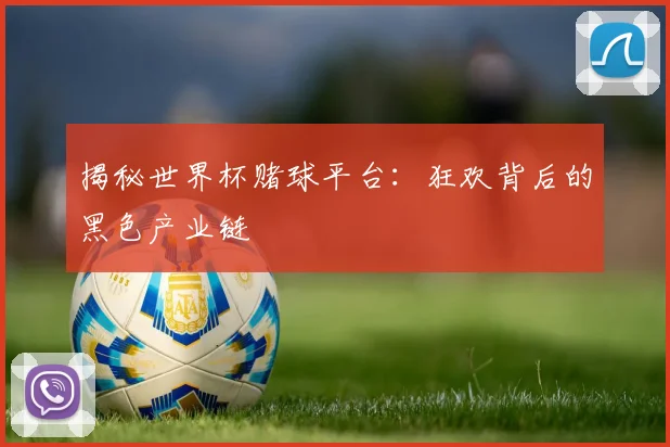 揭秘世界杯赌球平台:狂欢背后的黑色产业链