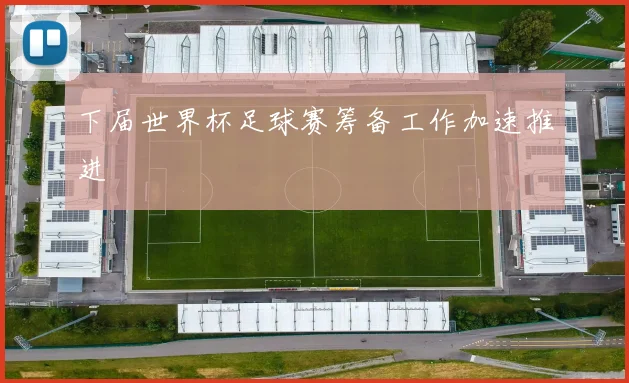 下届世界杯足球赛筹备工作加速推进