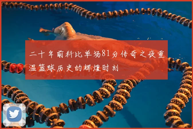 二十年前科比单场81分传奇之夜重温篮球历史的辉煌时刻