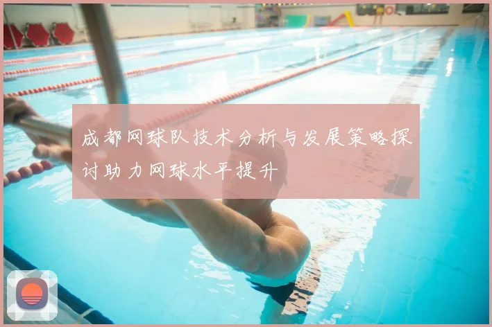 成都网球队技术分析与发展策略探讨助力网球水平提升