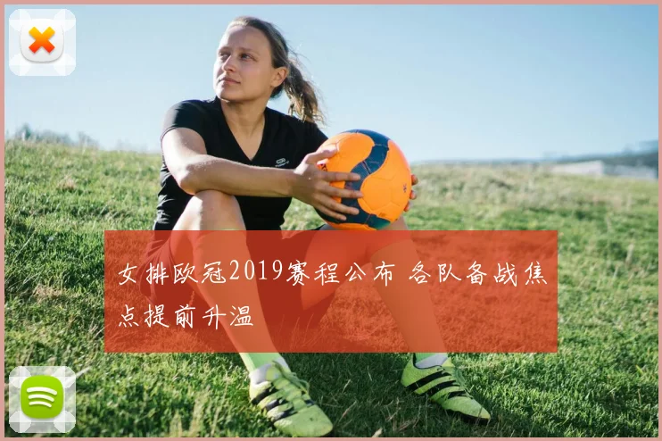 女排欧冠2019赛程公布 各队备战焦点提前升温