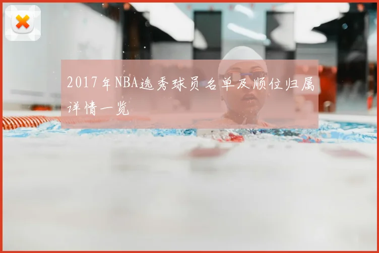 2017年NBA选秀球员名单及顺位归属详情一览