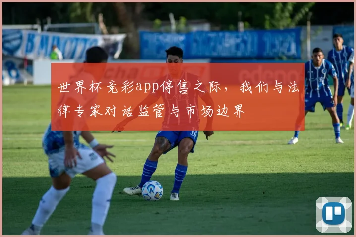 世界杯竞彩app停售之际，我们与法律专家对话监管与市场边界