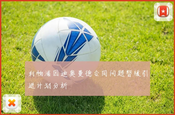 利物浦因迪奥曼德合同问题暂缓引进计划分析