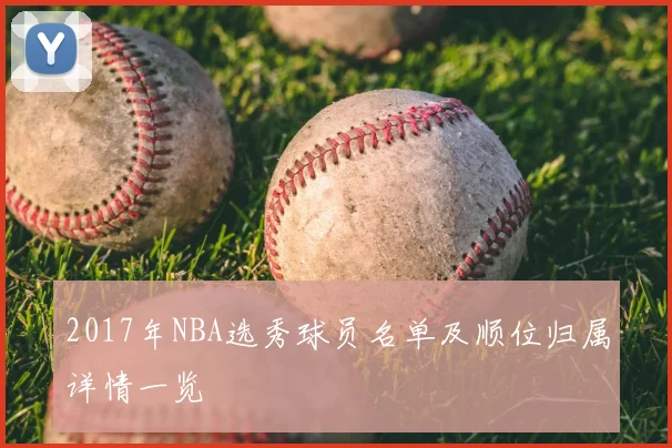 2017年NBA选秀球员名单及顺位归属详情一览