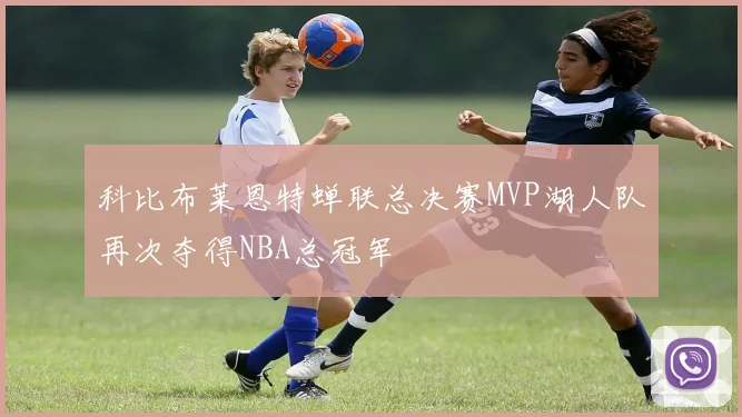 科比布莱恩特蝉联总决赛MVP湖人队再次夺得NBA总冠军