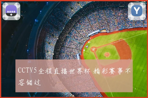 CCTV5全程直播世界杯 精彩赛事不容错过