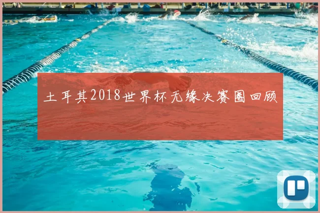 土耳其2018世界杯无缘决赛圈回顾