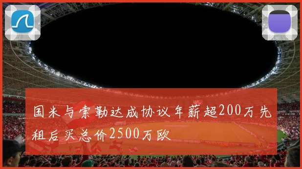 国米与索勒达成协议年薪超200万先租后买总价2500万欧