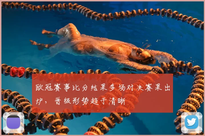 欧冠赛事比分结果多场对决赛果出炉,晋级形势趋于清晰