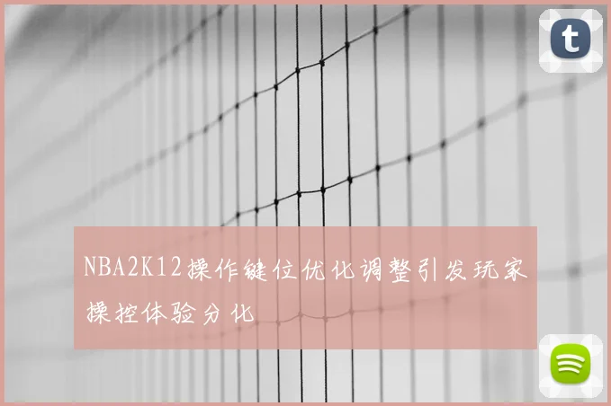 NBA2K12操作键位优化调整引发玩家操控体验分化
