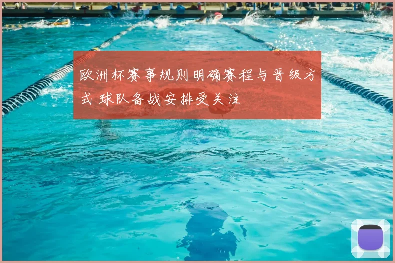 欧洲杯赛事规则明确赛程与晋级方式 球队备战安排受关注