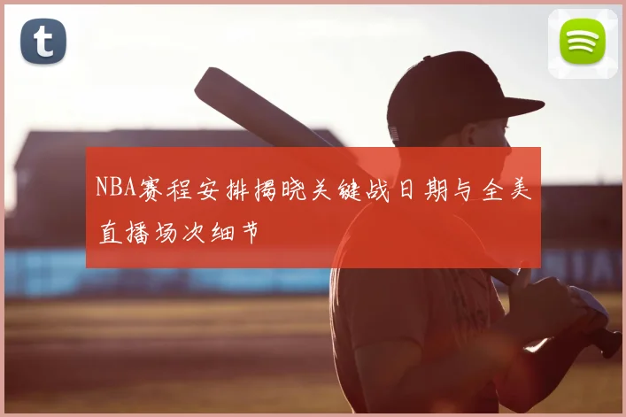 NBA赛程安排揭晓关键战日期与全美直播场次细节